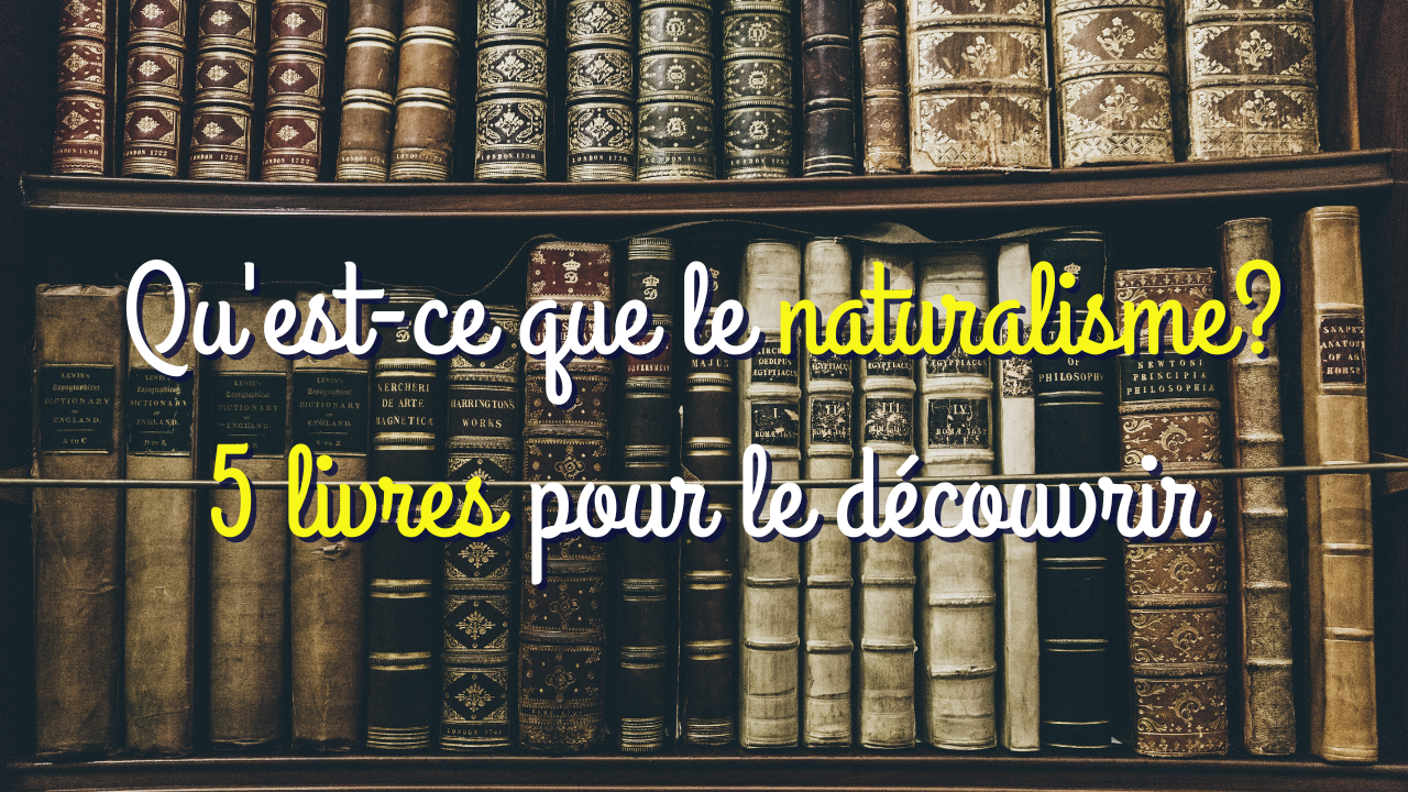 Le naturalisme? Découverte en 5 livres essentiels