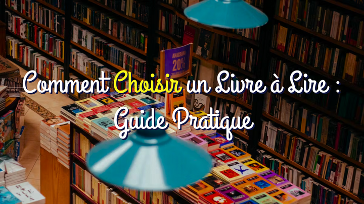 Comment Choisir un Livre à Lire : Guide Pratique