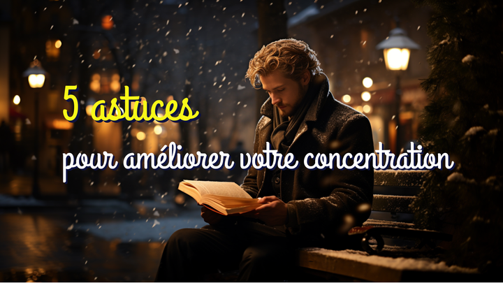 5 astuces pour améliorer votre concentration